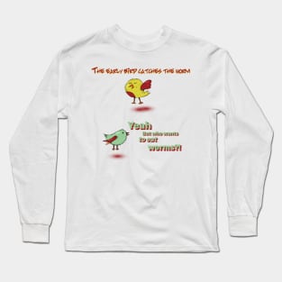 The Early Bird Catches The Worm Long Sleeve T-Shirt